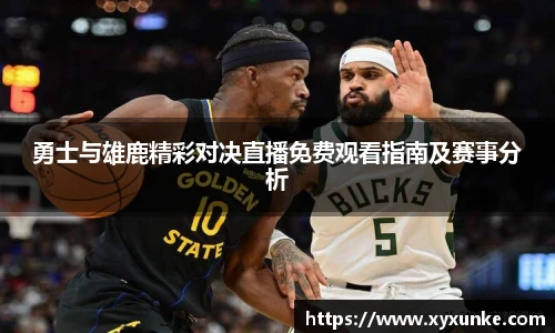 悟空体育勇士与雄鹿精彩对决直播免费观看指南及赛事分析