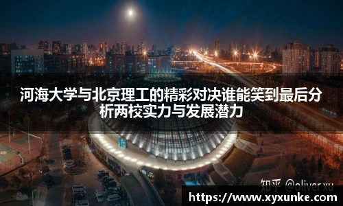 悟空体育河海大学与北京理工的精彩对决谁能笑到最后分析两校实力与发展潜力
